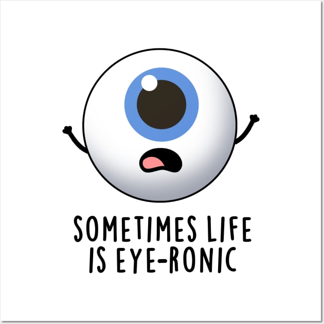 Sometimes Life Is Eye-ronic Cute Eye Pun Wall Art by punnybone